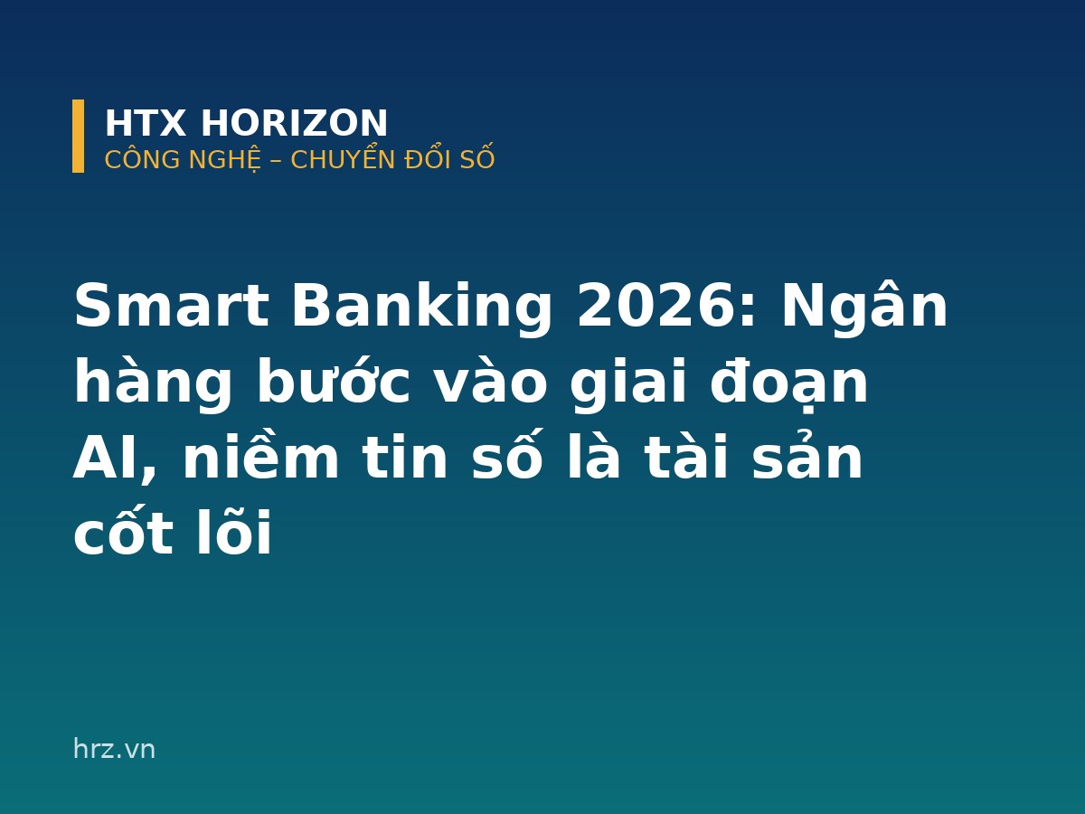 Smart Banking 2026: Ngân hàng bước vào giai đoạn AI, niềm tin số trở thành tài sản cốt lõi